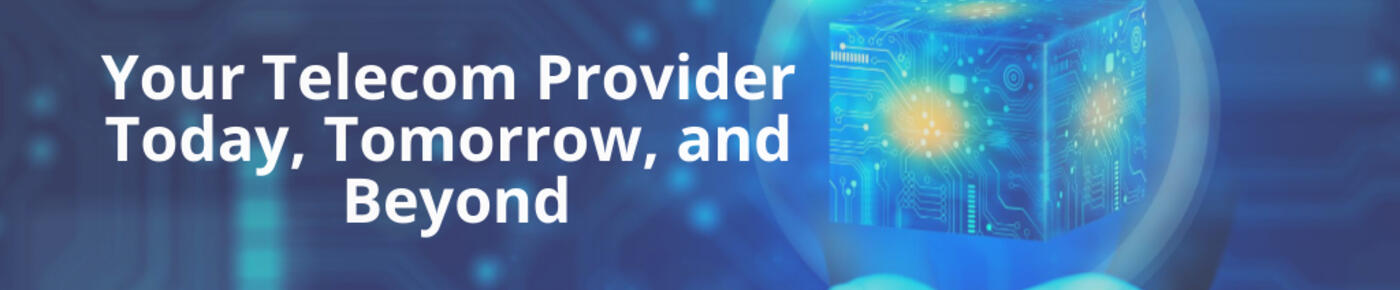 Your Telecom Provider Today, Tomorrow, and Beyond